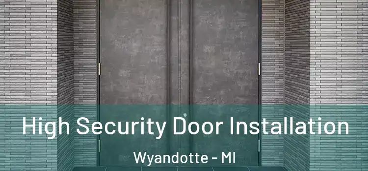  High Security Door Installation Wyandotte - MI